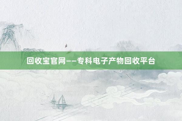 回收宝官网——专科电子产物回收平台