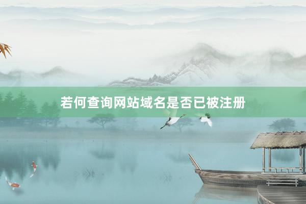 若何查询网站域名是否已被注册