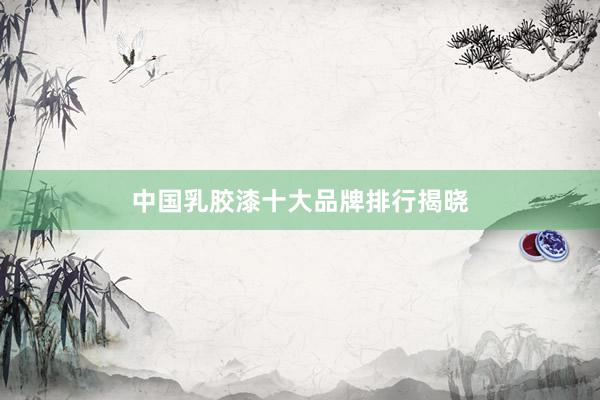 中国乳胶漆十大品牌排行揭晓