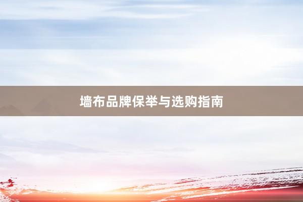 墙布品牌保举与选购指南