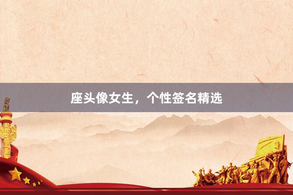 座头像女生，个性签名精选