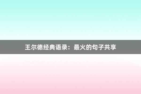 王尔德经典语录：最火的句子共享
