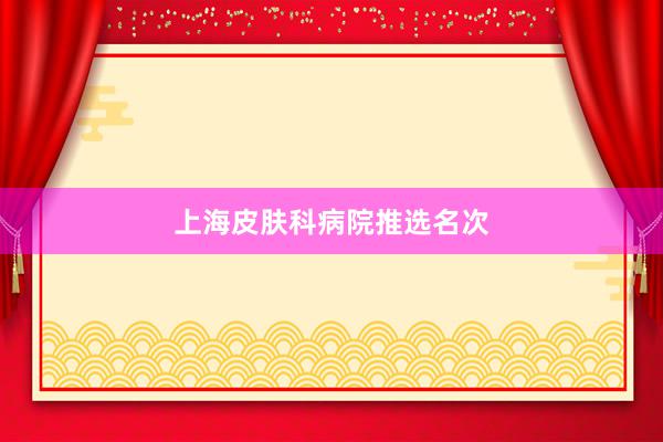 上海皮肤科病院推选名次